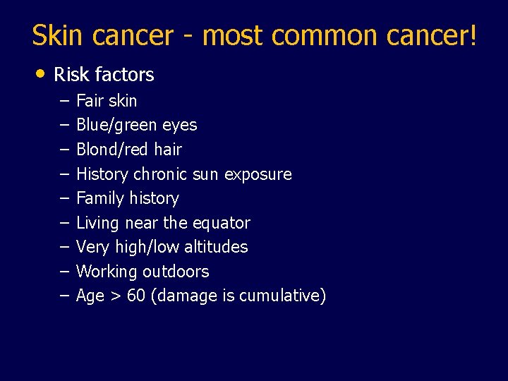  Skin cancer - most common cancer! • Risk factors – – – –