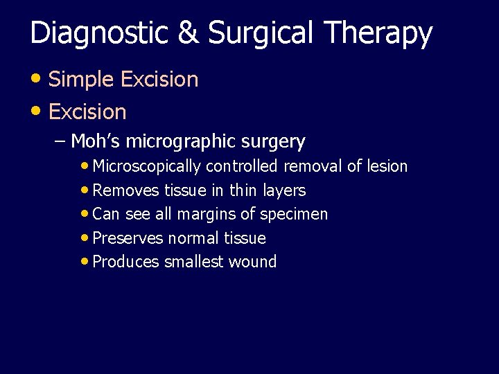 Diagnostic & Surgical Therapy • Simple Excision • Excision – Moh’s micrographic surgery •