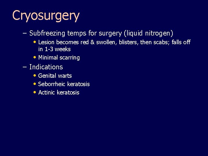 Cryosurgery – Subfreezing temps for surgery (liquid nitrogen) • Lesion becomes red & swollen,