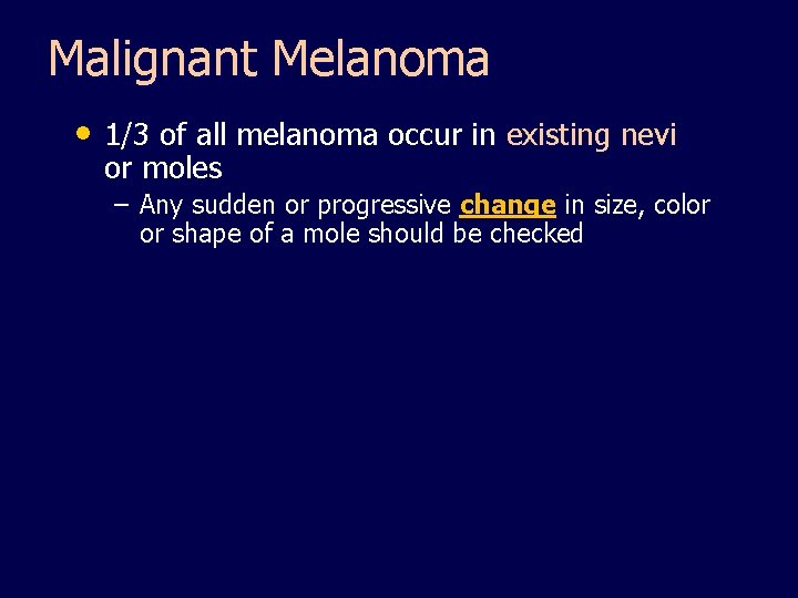 Malignant Melanoma • 1/3 of all melanoma occur in existing nevi or moles –