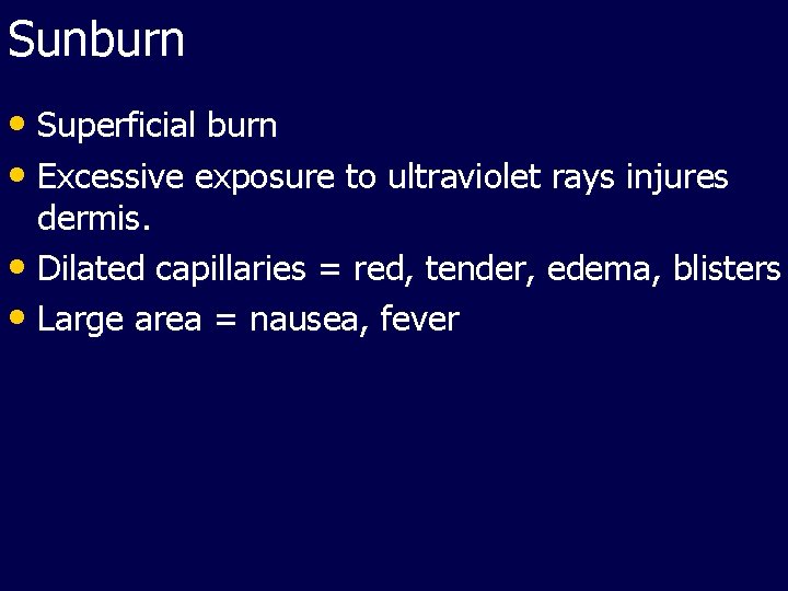 Sunburn • Superficial burn • Excessive exposure to ultraviolet rays injures dermis. • Dilated