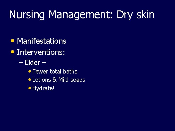 Nursing Management: Dry skin • Manifestations • Interventions: – Elder – • Fewer total