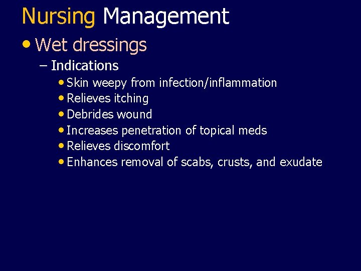 Nursing Management • Wet dressings – Indications • Skin weepy from infection/inflammation • Relieves