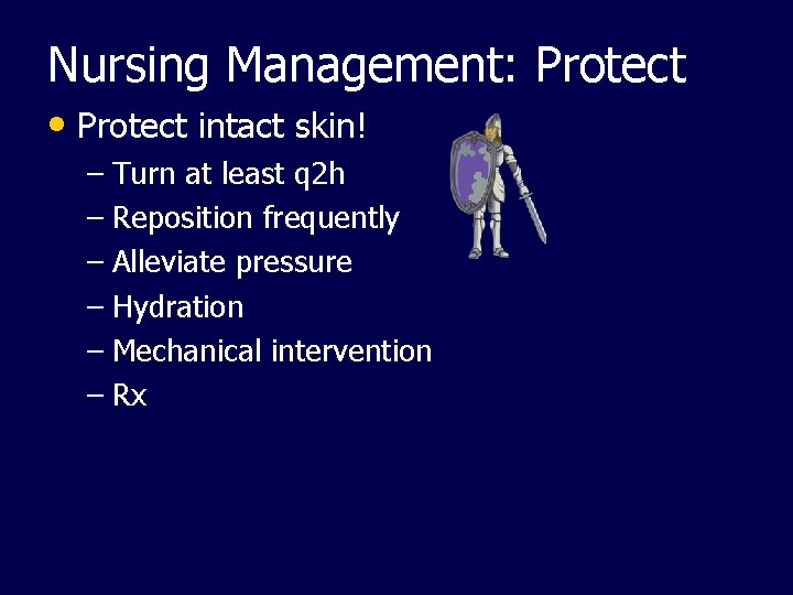 Nursing Management: Protect • Protect intact skin! – Turn at least q 2 h