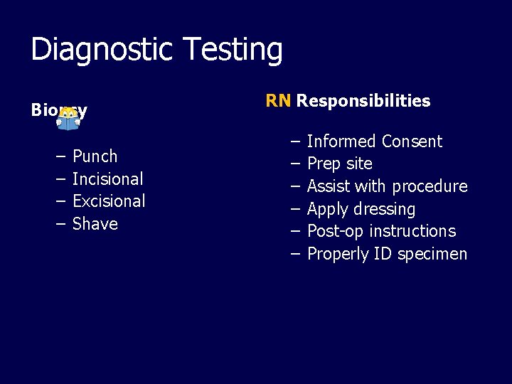 Diagnostic Testing Biopsy – – Punch Incisional Excisional Shave RN Responsibilities – – –