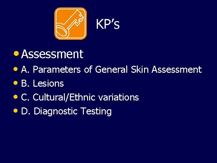  KP’s • Assessment • A. Parameters of General Skin Assessment • B. Lesions