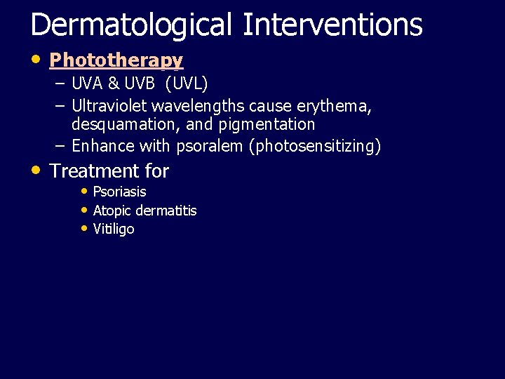 Dermatological Interventions • Phototherapy – UVA & UVB (UVL) – Ultraviolet wavelengths cause erythema,