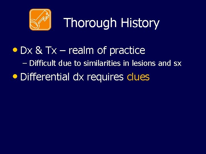  Thorough History • Dx & Tx – realm of practice – Difficult due