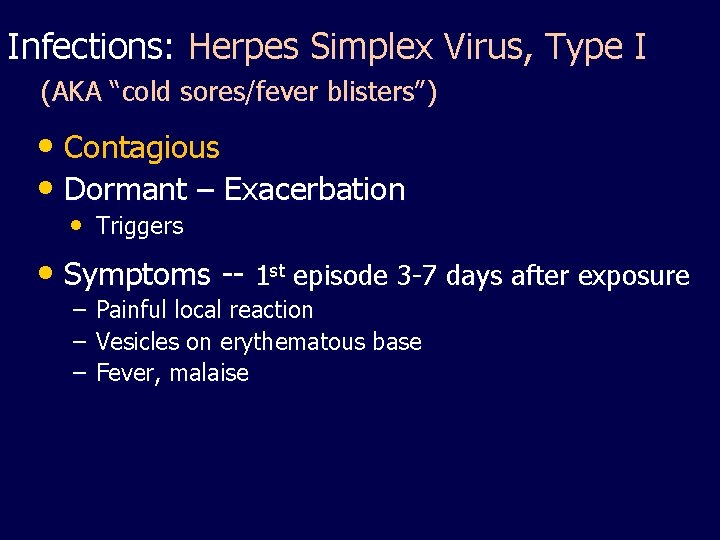  Infections: Herpes Simplex Virus, Type I (AKA “cold sores/fever blisters”) • Contagious •