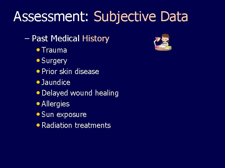 Assessment: Subjective Data – Past Medical History • Trauma • Surgery • Prior skin