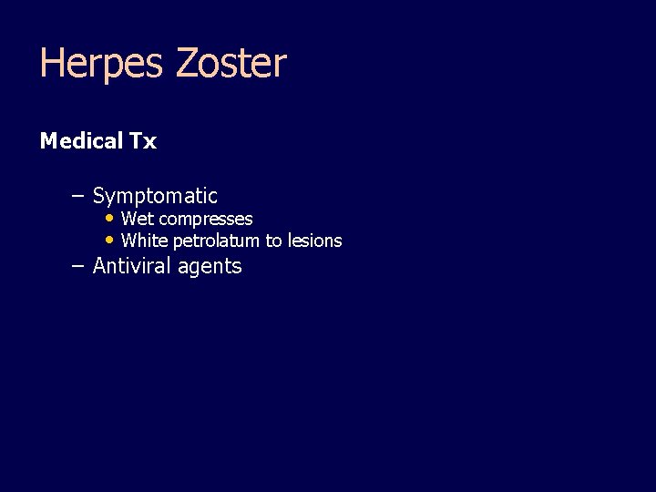 Herpes Zoster Medical Tx – Symptomatic • Wet compresses • White petrolatum to lesions