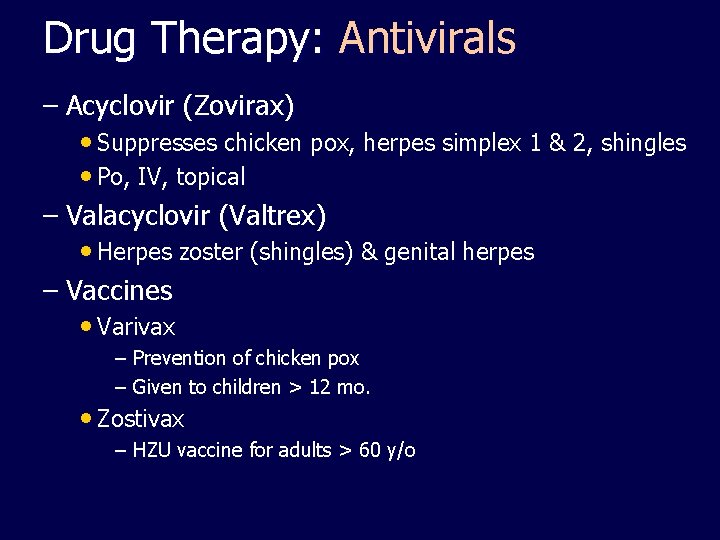 Drug Therapy: Antivirals – Acyclovir (Zovirax) • Suppresses chicken pox, herpes simplex 1 &