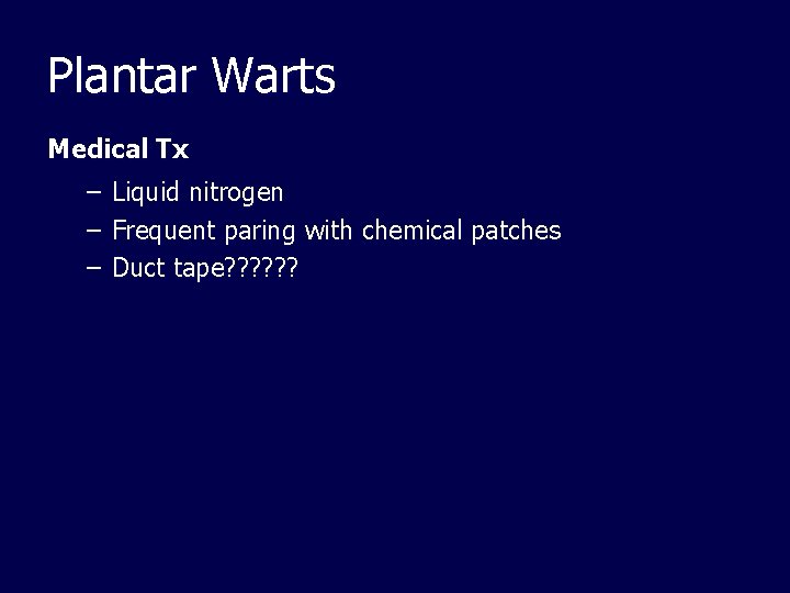 Plantar Warts Medical Tx – – – Liquid nitrogen Frequent paring with chemical patches