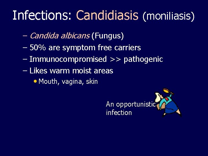 Infections: Candidiasis (moniliasis) – Candida albicans (Fungus) – 50% are symptom free carriers –