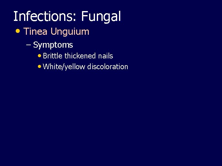 Infections: Fungal • Tinea Unguium – Symptoms • Brittle thickened nails • White/yellow discoloration