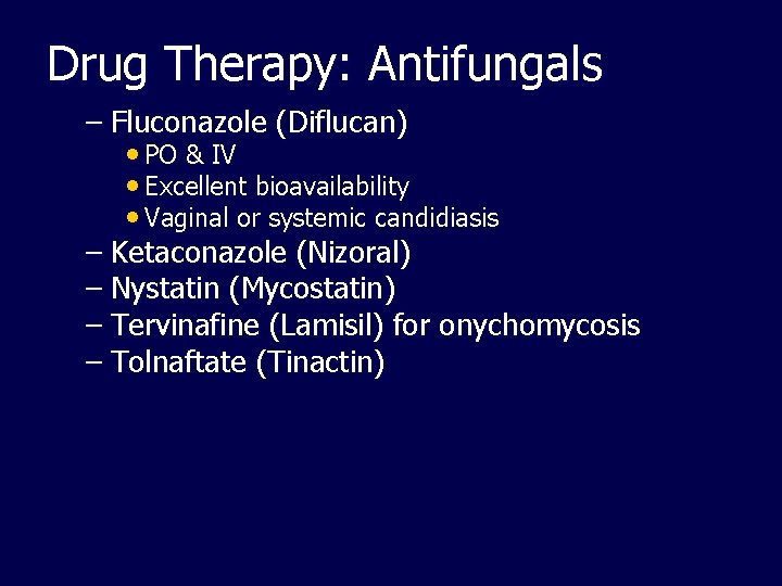 Drug Therapy: Antifungals – Fluconazole (Diflucan) • PO & IV • Excellent bioavailability •