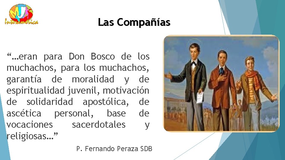 Las Compañías “…eran para Don Bosco de los muchachos, para los muchachos, garantía de