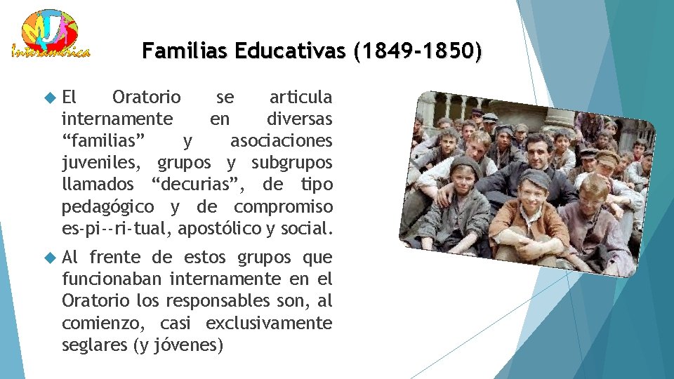 Familias Educativas (1849 -1850) El Oratorio se articula internamente en diversas “familias” y asociaciones