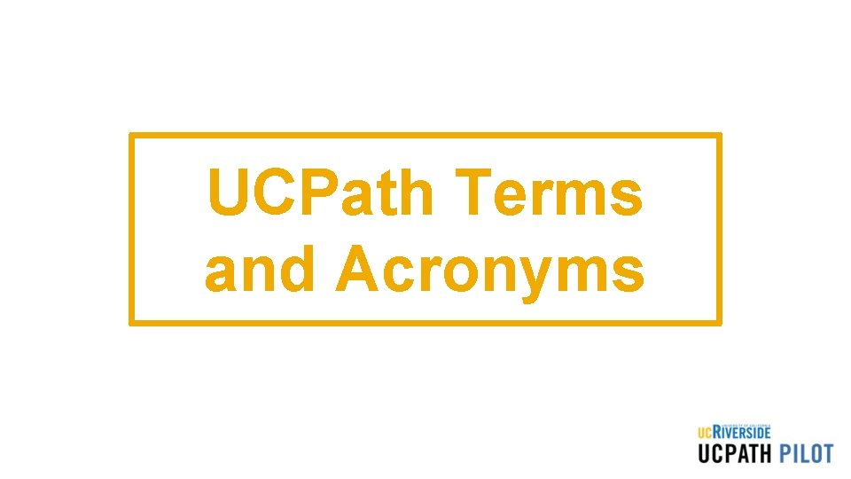 UCPath Terms and Acronyms UCPath Terms and Acronyms