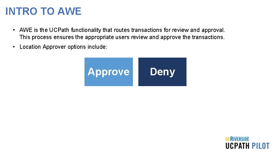 INTRO TO AWE • AWE is the UCPath functionality that routes transactions for review INTRO TO AWE • AWE is the UCPath functionality that routes transactions for review