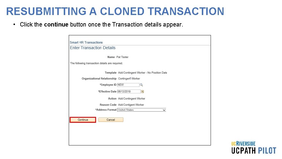 RESUBMITTING A CLONED TRANSACTION • Click the continue button once the Transaction details appear. RESUBMITTING A CLONED TRANSACTION • Click the continue button once the Transaction details appear.