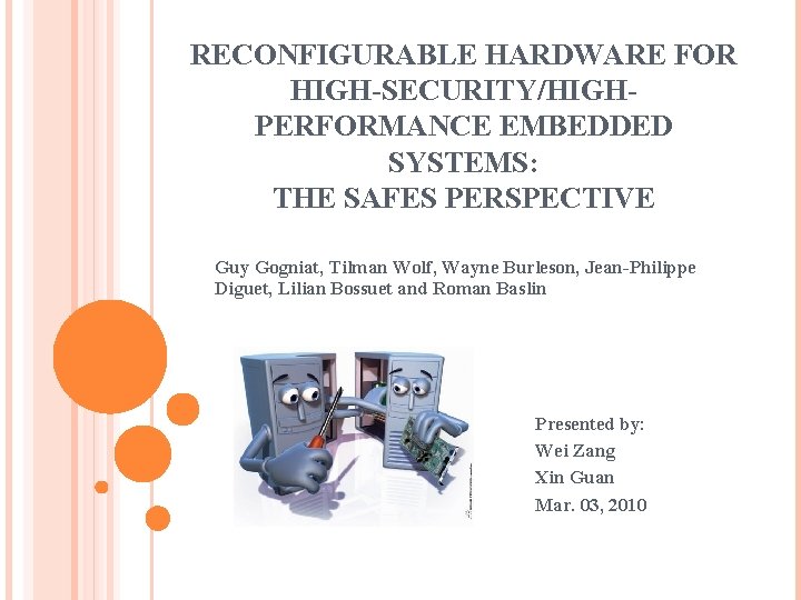 RECONFIGURABLE HARDWARE FOR HIGH-SECURITY/HIGHPERFORMANCE EMBEDDED SYSTEMS: THE SAFES PERSPECTIVE Guy Gogniat, Tilman Wolf, Wayne