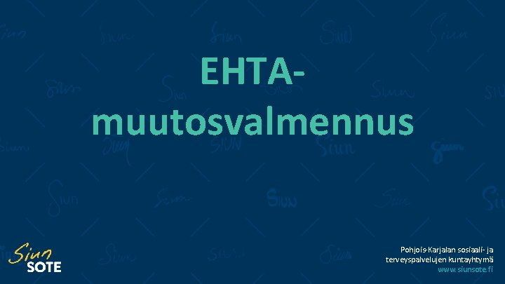 EHTAmuutosvalmennus Pohjois-Karjalan sosiaali- ja terveyspalvelujen kuntayhtymä www. siunsote. fi 