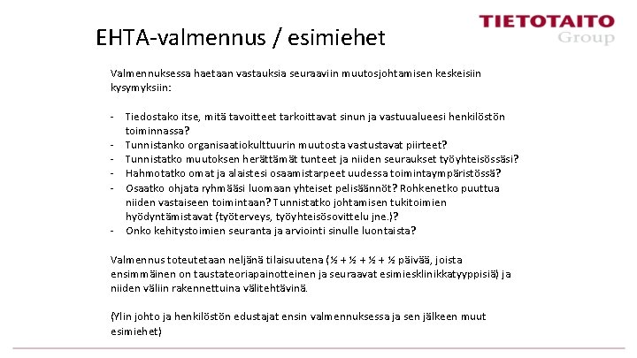 EHTA-valmennus / esimiehet Valmennuksessa haetaan vastauksia seuraaviin muutosjohtamisen keskeisiin kysymyksiin: - Tiedostako itse, mitä