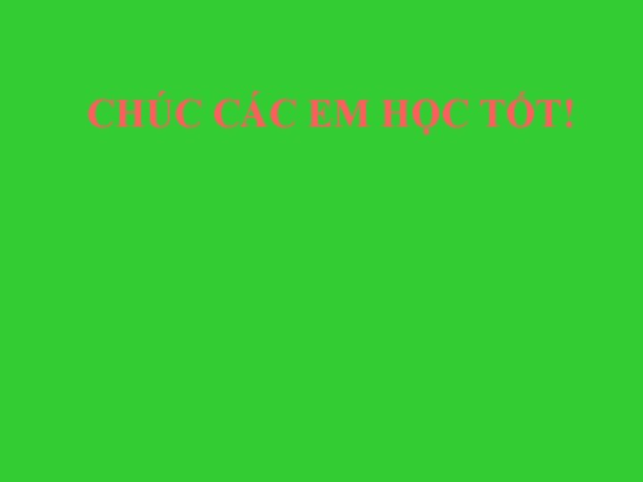 CHÚC CÁC EM HỌC TỐT! 