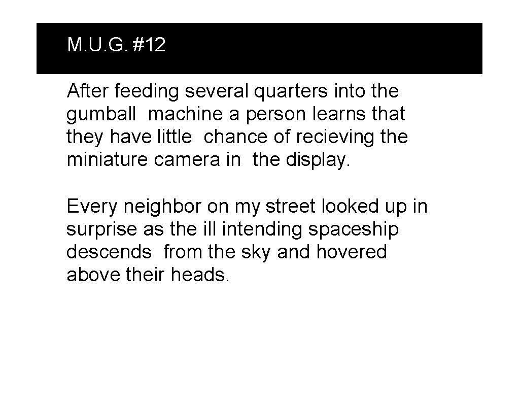 M. U. G. #12 After feeding several quarters into the gumball machine a person