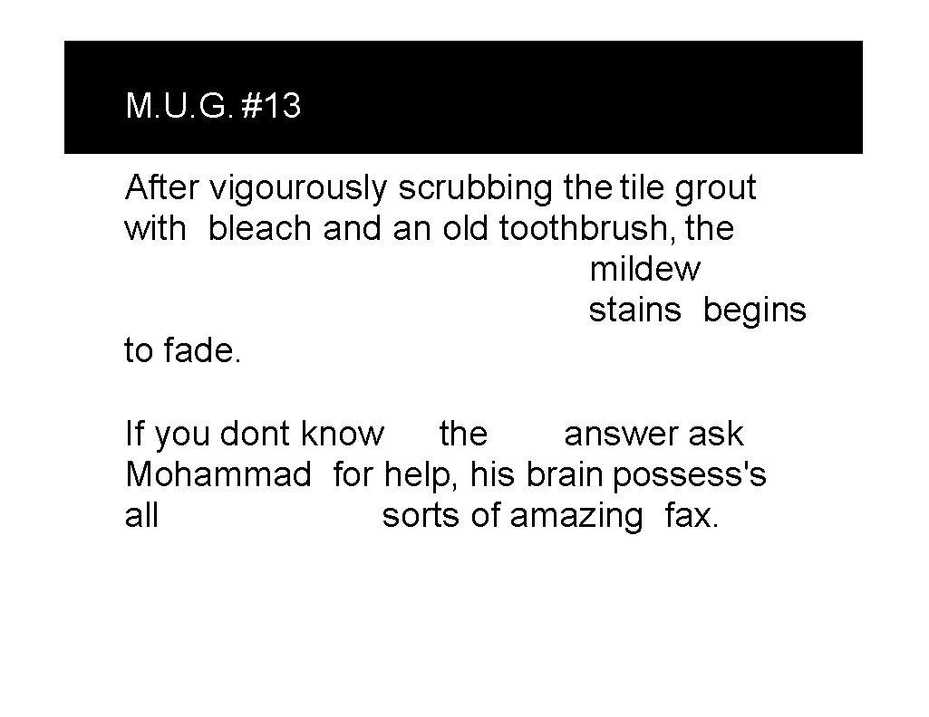 M. U. G. #13 After vigourously scrubbing the tile grout with bleach and an M. U. G. #13 After vigourously scrubbing the tile grout with bleach and an