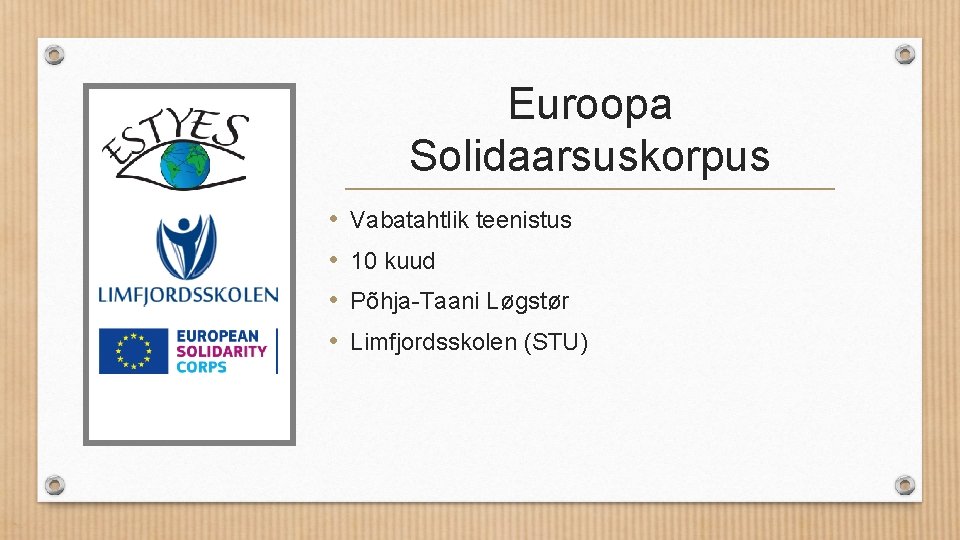 Euroopa Solidaarsuskorpus • • Vabatahtlik teenistus 10 kuud Põhja-Taani Løgstør Limfjordsskolen (STU) 