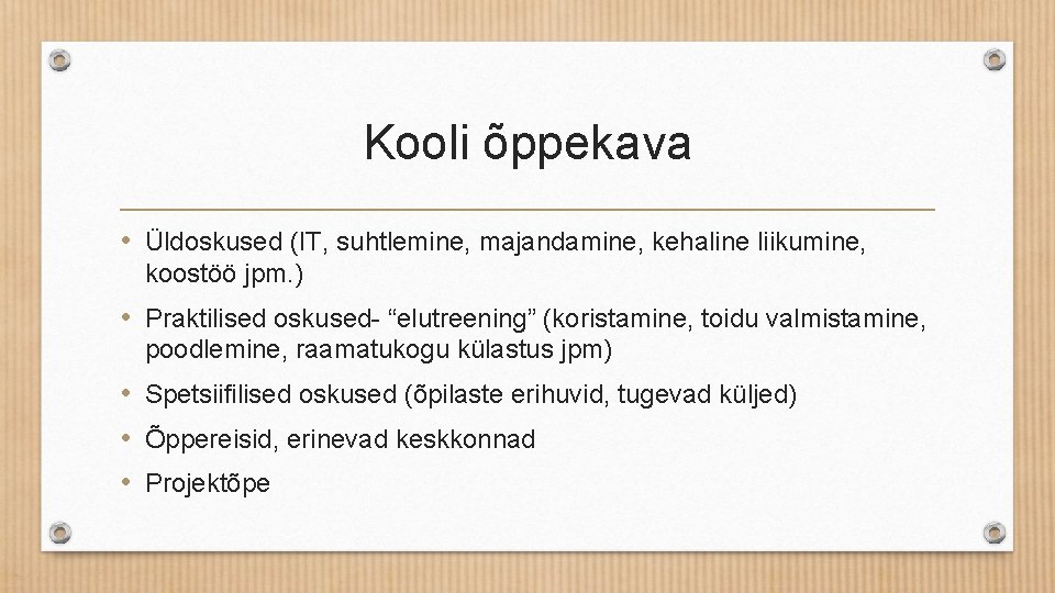 Kooli õppekava • Üldoskused (IT, suhtlemine, majandamine, kehaline liikumine, koostöö jpm. ) • Praktilised