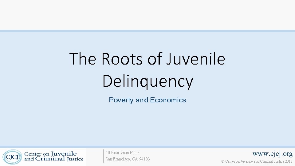 The Roots of Juvenile Delinquency Poverty and Economics 40 Boardman Place San Francisco, CA