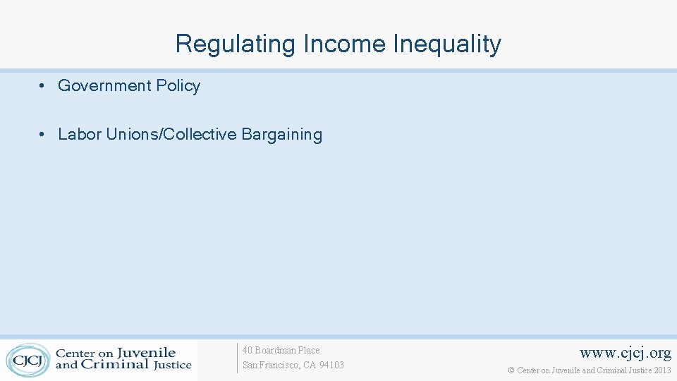 Regulating Income Inequality • Government Policy • Labor Unions/Collective Bargaining 40 Boardman Place San