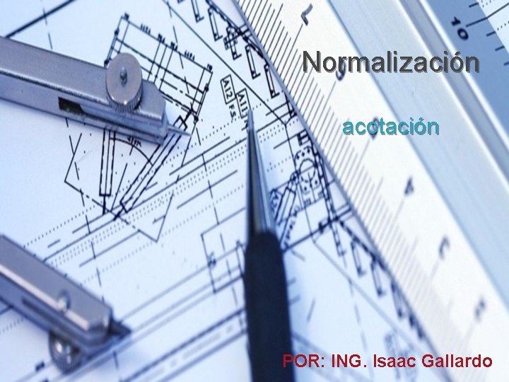 Normalización acotación POR: ING. Isaac Gallardo 