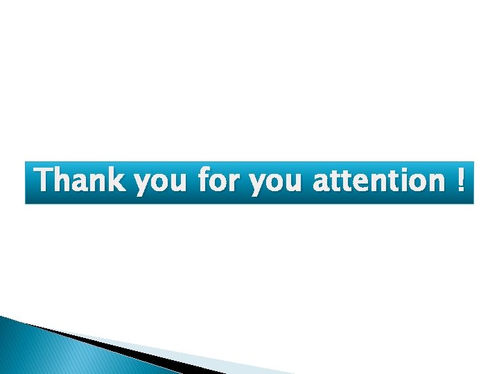 Thank you for you attention ! Thank you for you attention !