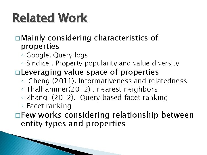 Related Work � Mainly considering characteristics of properties ◦ Google. Query logs ◦ Sindice. Related Work � Mainly considering characteristics of properties ◦ Google. Query logs ◦ Sindice.