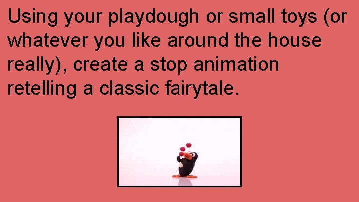Using your playdough or small toys (or whatever you like around the house really),