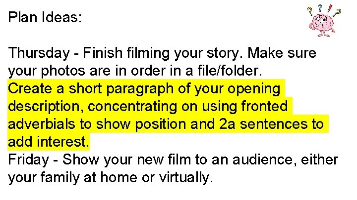 Plan Ideas: Thursday - Finish filming your story. Make sure your photos are in