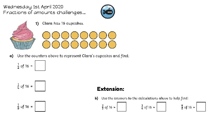 Wednesday 1 st April 2020 Fractions of amounts challenges… Extension: 