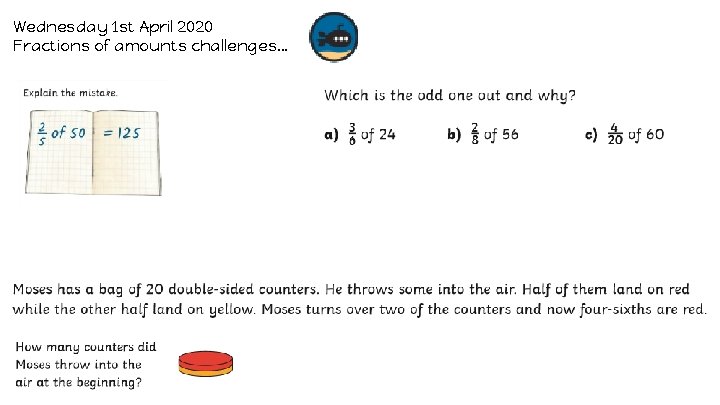 Wednesday 1 st April 2020 Fractions of amounts challenges… 
