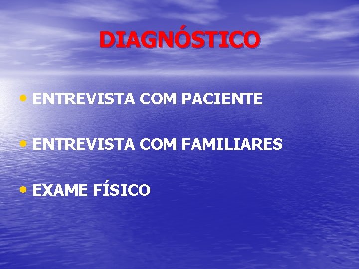 DIAGNÓSTICO • ENTREVISTA COM PACIENTE • ENTREVISTA COM FAMILIARES • EXAME FÍSICO 