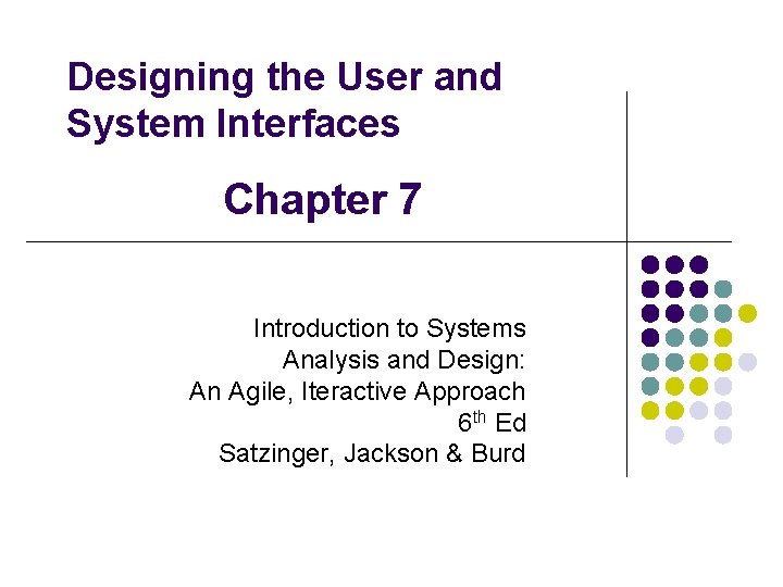 Designing the User and System Interfaces Chapter 7 Introduction to Systems Analysis and Design: Designing the User and System Interfaces Chapter 7 Introduction to Systems Analysis and Design:
