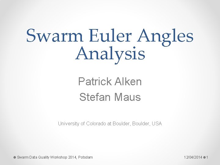 Swarm Euler Angles Analysis Patrick Alken Stefan Maus University of Colorado at Boulder, USA