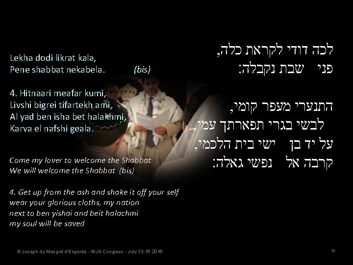 Lekha dodi likrat kala, Pene shabbat nekabela. (bis) Pene shabbat nekabela. 4. Hitnaari meafar