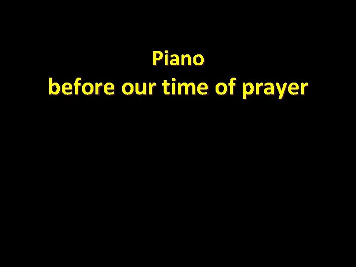 Piano before our time of prayer 