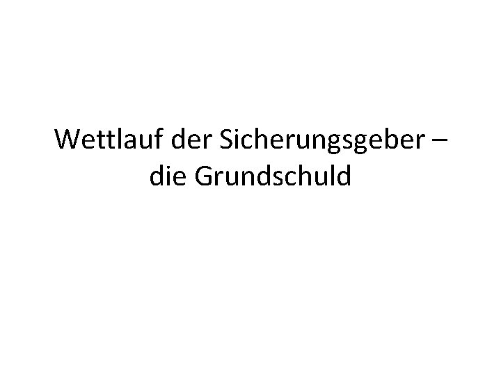 Wettlauf der Sicherungsgeber – die Grundschuld 