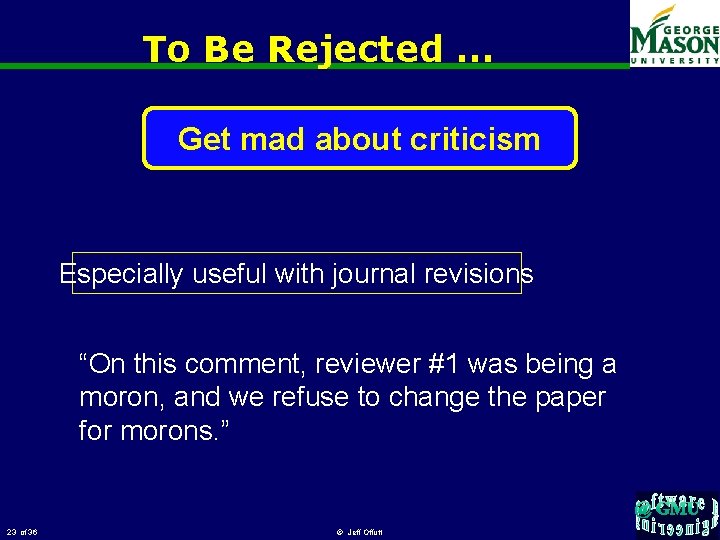 To Be Rejected … Get mad about criticism Especially useful with journal revisions “On