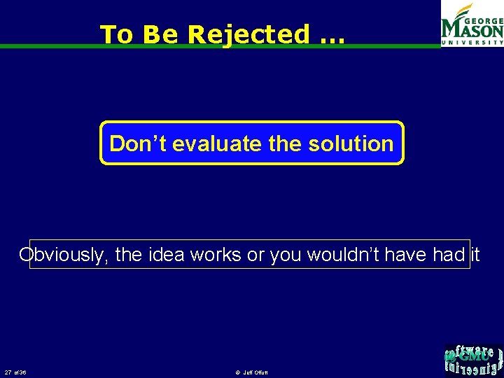 To Be Rejected … Don’t evaluate the solution Obviously, the idea works or you